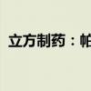立方制药：帕利哌酮原料药上市申请获批准