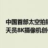 中国首部太空拍摄实景电影！《窗外是蓝星》立项：我国航天员8K摄像机创作