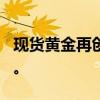 现货黄金再创历史新高，现报2486美元/盎司。