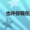 也许你现在这样英语（也许你现在这样）