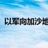 以军向加沙地带中部地区民众发出新撤离令