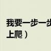 我要一步一步往上爬的歌词（我要一步一步往上爬）