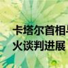 卡塔尔首相与约旦副首相通电话 讨论加沙停火谈判进展
