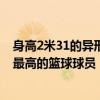 身高2米31的异形演员因太可怕上热搜！身份揭秘：世界上最高的篮球球员