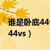 谁是卧底44vs和16vs能一起玩么（谁是卧底44vs）