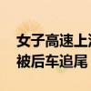 女子高速上没油竟当起人肉警示牌 结果车辆被后车追尾