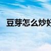 豆芽怎么炒好吃又简单（豆芽怎么炒好吃）
