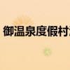 御温泉度假村酒店价格（御温泉度假村评价）