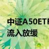 中证A50ETF合计规模达到310亿元 近一个月流入放缓