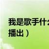 我是歌手什么时候播出2021（我是歌手几点播出）