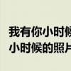 我有你小时候的照片搞笑图片表情包（我有你小时候的照片）