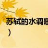 苏轼的水调歌头明月几时有（苏轼的水调歌头）