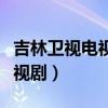 吉林卫视电视剧潜伏者全集播放（吉林卫视电视剧）
