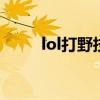 lol打野技巧（英雄联盟打野技巧）