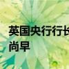 英国央行行长贝利：现在宣布通胀战胜还为时尚早