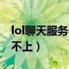lol聊天服务器一直断开（lol聊天服务器登陆不上）