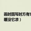 画时圆写时方有它暖没它凉是什么字谜（画时圆写时方有它暖没它凉）