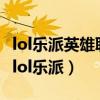lol乐派英雄联盟宝盒皮肤下了什么可以用啊（lol乐派）