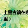 上里古镇在哪里距离成都多远（上里古镇在哪里）