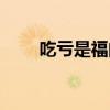 吃亏是福的论据（吃亏是福的例子）