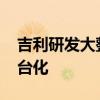 吉利研发大整合：重设CTO 收缩、聚焦、平台化