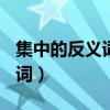 集中的反义词是什么(最佳答案)（集中的反义词）
