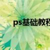 ps基础教程新手入门（ps软件是什么）