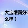 大宝眼霜好吗?适合哪个年龄段（大宝眼霜怎么样）