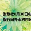 财联社8月30日电，中国外汇交易中心拟于2024年9月2日在银行间外币对市场推出差额交割远期交易。