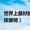 世界上最好的按摩椅品牌排名（世界上最好的按摩椅）