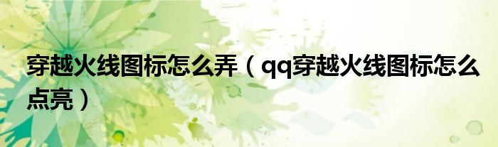 穿越火线图标怎么弄到桌面（穿越火线qq图标亮怎么设置）