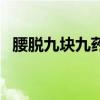 腰脱九块九药膏在哪能买到（腰脱九块九）