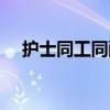护士同工同酬什么意思（护士同工同酬）