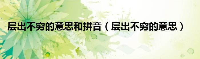 层出不穷的意思是（层出不穷的拼音和解释）