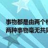 事物都是由两个相对的部分组成一个整体有好就有坏（形容两种事物毫无共同之处）