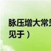 脉压增大常见于哪些临床病症?（脉压增大常见于）