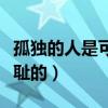 孤独的人是可耻的原唱完整版（孤独的人是可耻的）