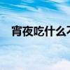 宵夜吃什么不长胖?（宵夜吃什么不长胖）
