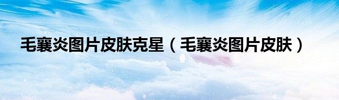 毛襄炎肿痛怎么止痛消肿（毛襄发炎图片）