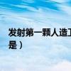 发射第一颗人造卫星哪个国家（发射第一颗人造卫星的国家是）
