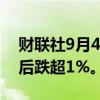 财联社9月4日电，富时中国A50指数期货午后跌超1%。