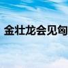 金壮龙会见匈牙利国民经济部部长纳吉·马顿