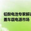 铅酸电池专家解读：天能产能最大南都市场关系紧密骆驼覆盖车载电源市场