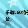 乐道L60将于9月19日发布年内销量预计2万台