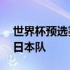 世界杯预选赛亚洲区第三阶段：中国队0：7日本队