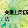 美国上周初请人数下降 缓解就业市场恶化担忧