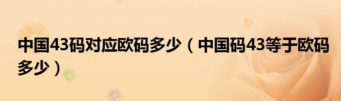 中国43码等于美码多少（43码中国码是多少厘米）