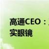 高通CEO：正与三星和谷歌合作开发混合现实眼镜