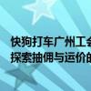 快狗打车广州工会召开司机协商会：抽佣率降至10%将积极探索抽佣与运价的联动机制