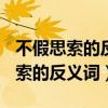 不假思索的反义词是什么(最佳答案)（不假思索的反义词）